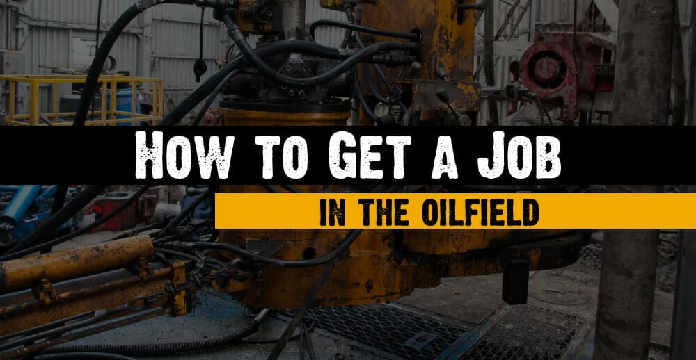 How to get a job in the oilfield