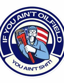 If You Ain't Oilfield You Ain't Shit Sticker